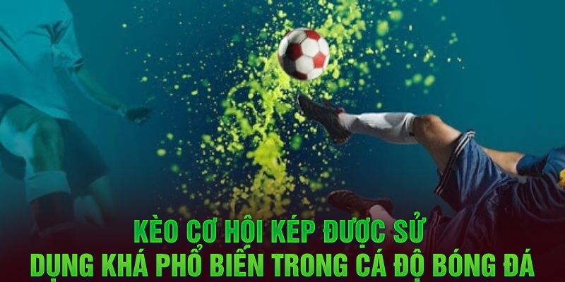 Kèo cơ hội kép là gì?