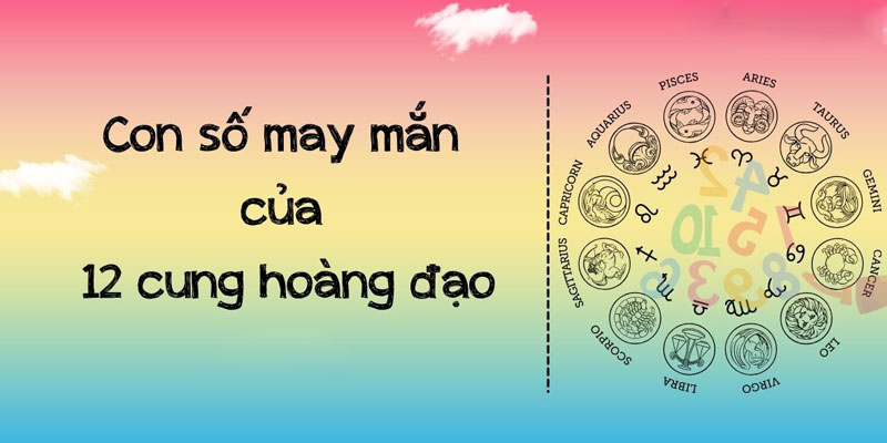 Thế nào là con số may mắn của 12 cung hoàng đạo?