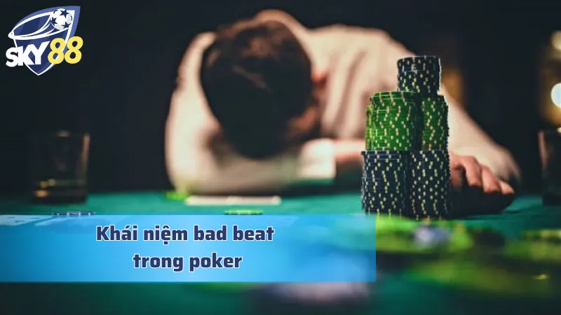 Bad beat trong poker và một số điều quan trọng cần biết