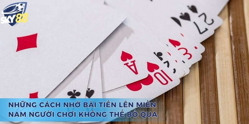 Những cách nhớ bài tiến lên miền nam người chơi không thể bỏ qua
