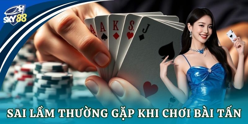 Sai lầm thường gặp khi chơi bài tấn